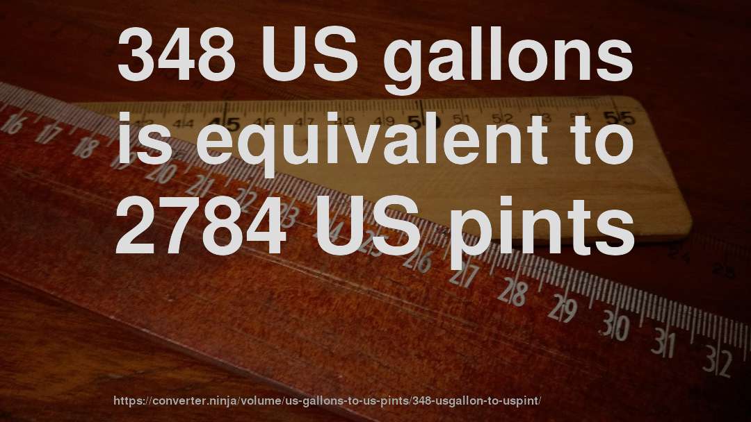348 US gallons is equivalent to 2784 US pints