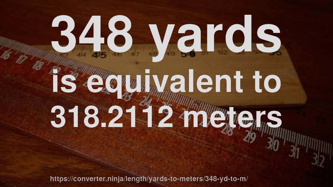 348 yards is equivalent to 318.2112 meters