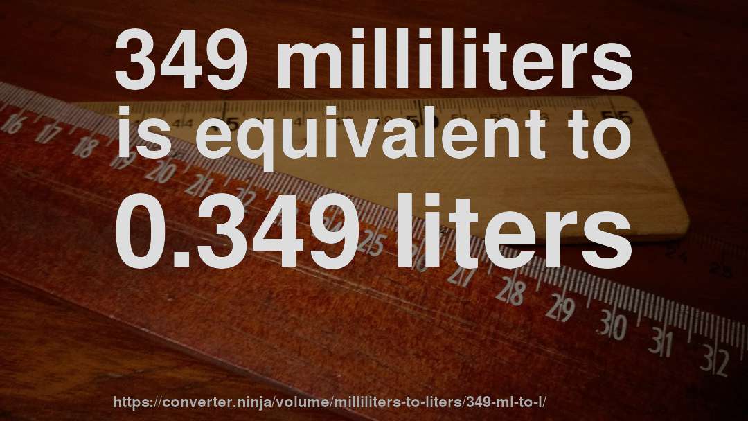 349 milliliters is equivalent to 0.349 liters
