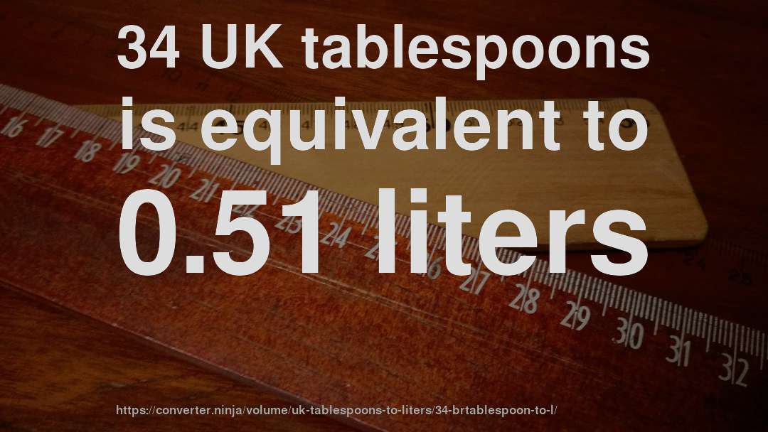 34 UK tablespoons is equivalent to 0.51 liters