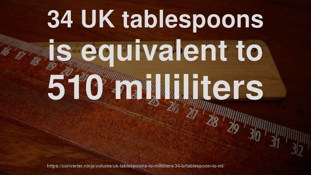 34 UK tablespoons is equivalent to 510 milliliters