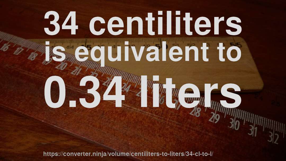 34 centiliters is equivalent to 0.34 liters