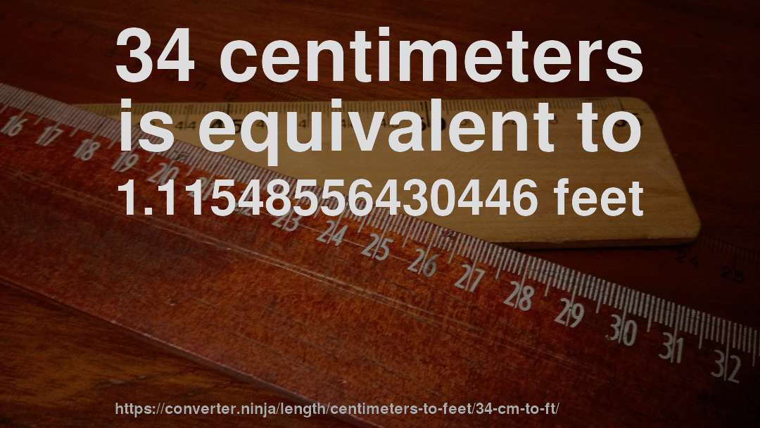 34 centimeters is equivalent to 1.11548556430446 feet