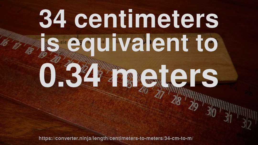 34 centimeters is equivalent to 0.34 meters