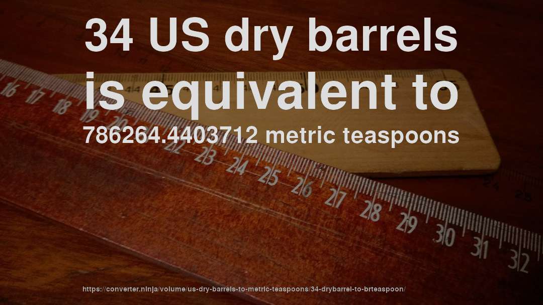 34 US dry barrels is equivalent to 786264.4403712 metric teaspoons