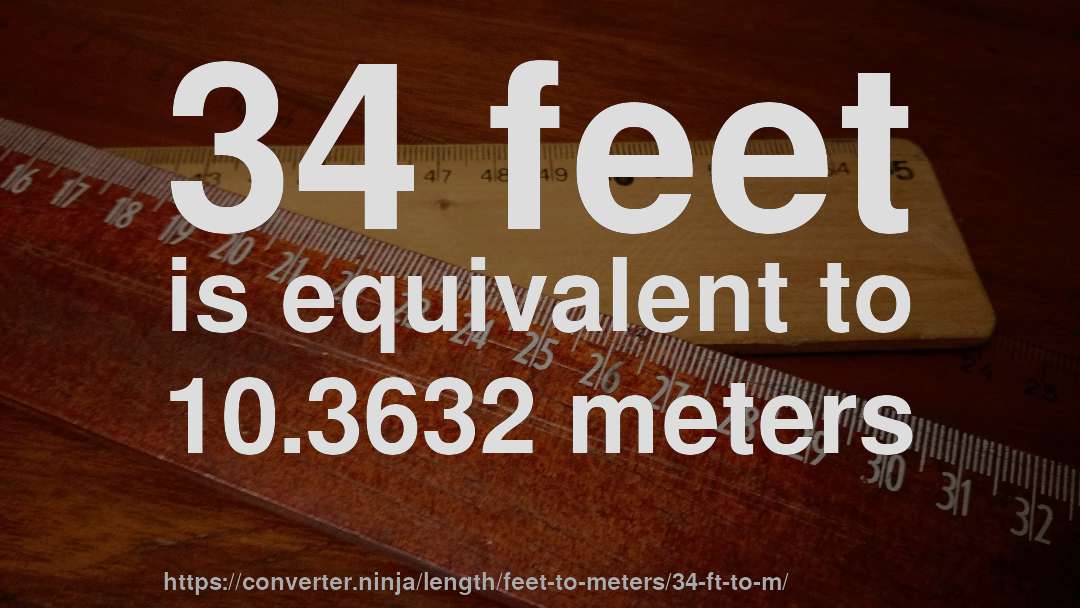 34 feet is equivalent to 10.3632 meters