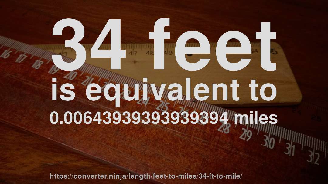 34 feet is equivalent to 0.00643939393939394 miles