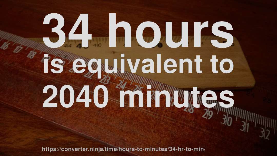 34 hours is equivalent to 2040 minutes
