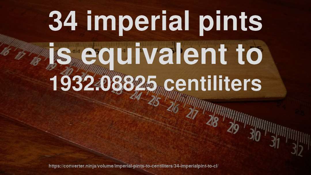 34 imperial pints is equivalent to 1932.08825 centiliters