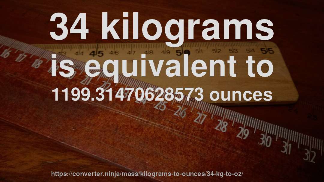 34 kilograms is equivalent to 1199.31470628573 ounces
