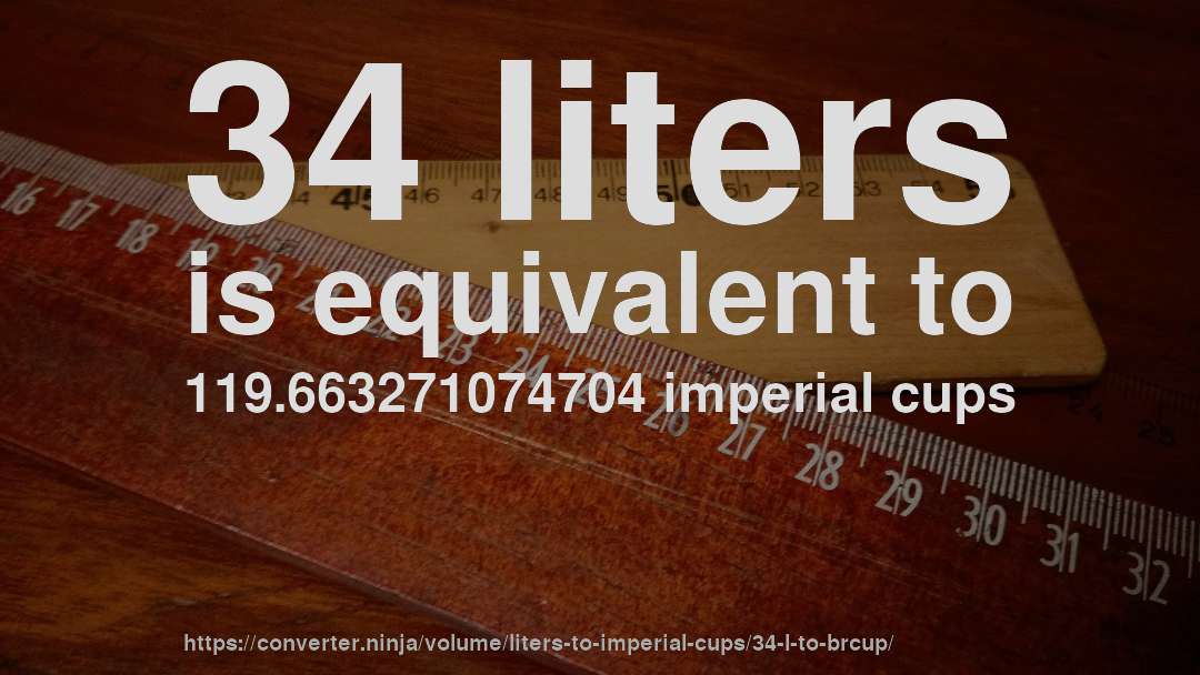 34 liters is equivalent to 119.663271074704 imperial cups
