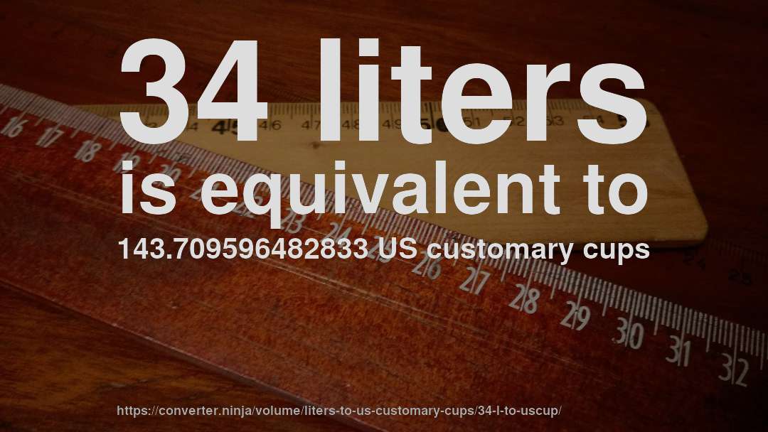 34 liters is equivalent to 143.709596482833 US customary cups