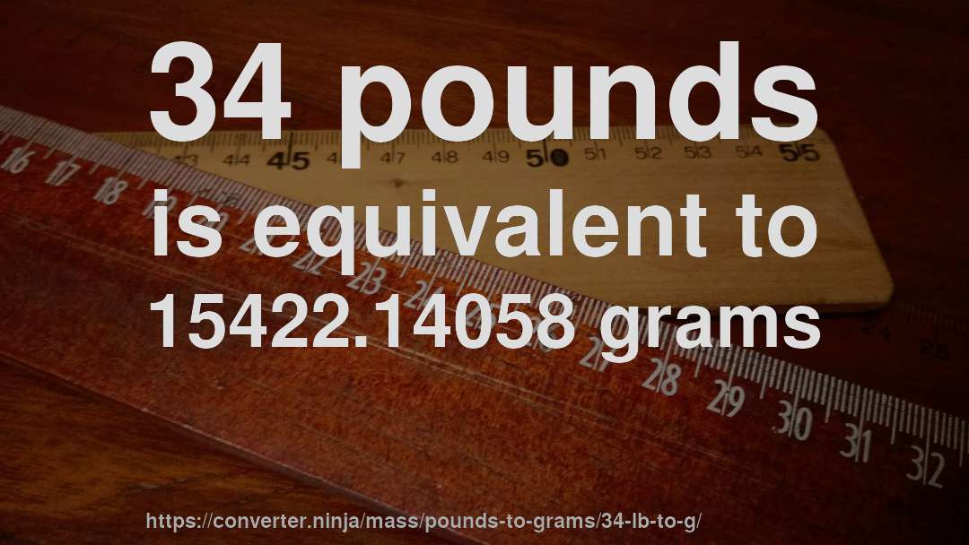 34 pounds is equivalent to 15422.14058 grams