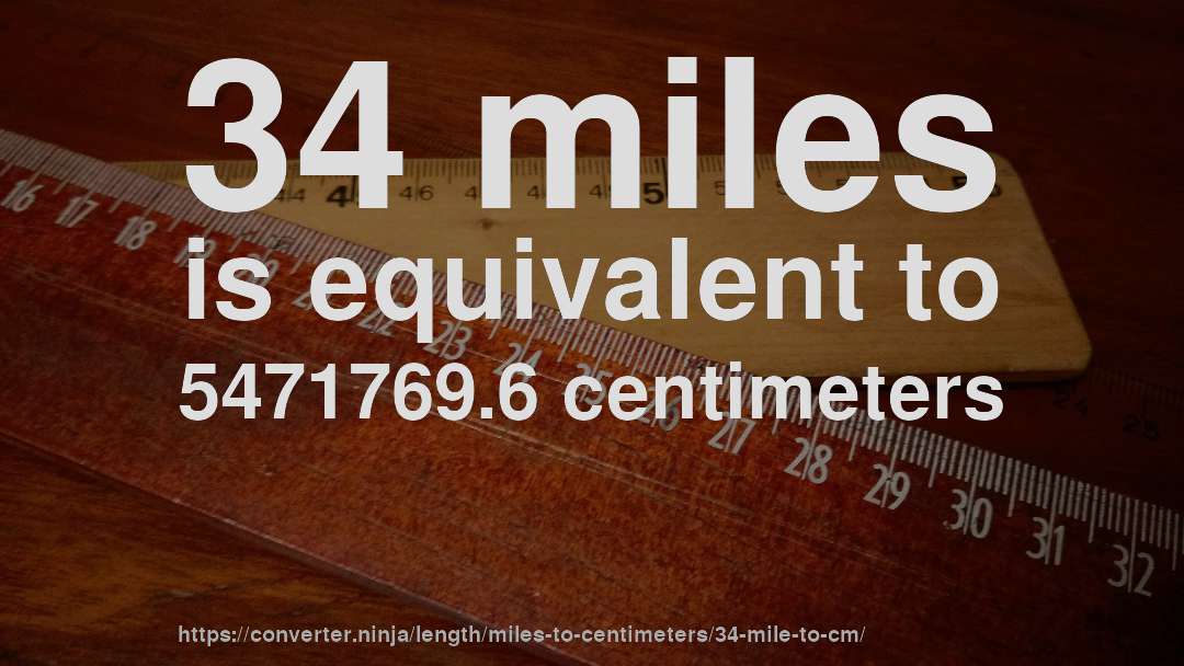 34 miles is equivalent to 5471769.6 centimeters