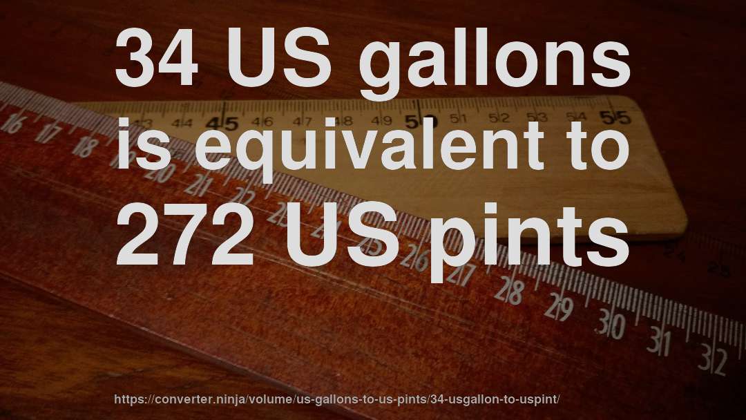 34 US gallons is equivalent to 272 US pints