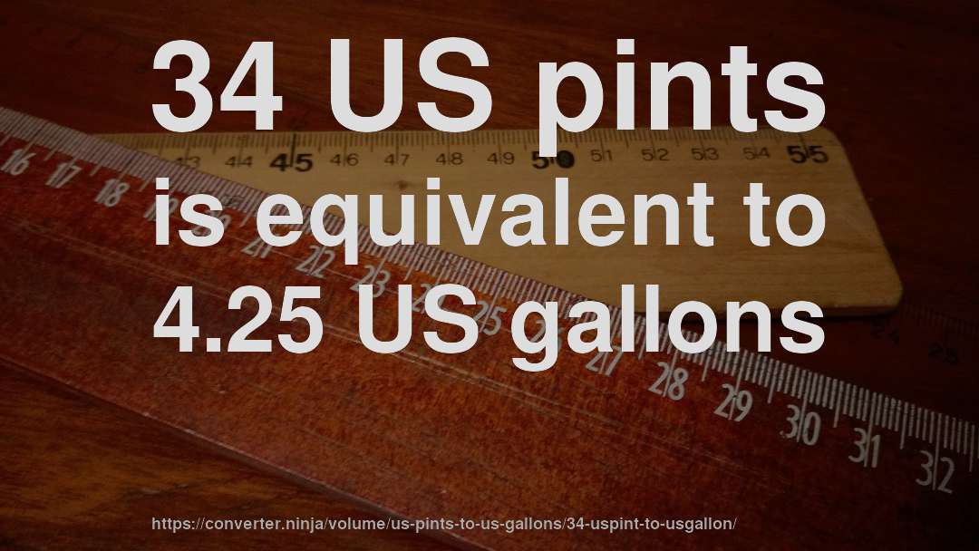 34 US pints is equivalent to 4.25 US gallons
