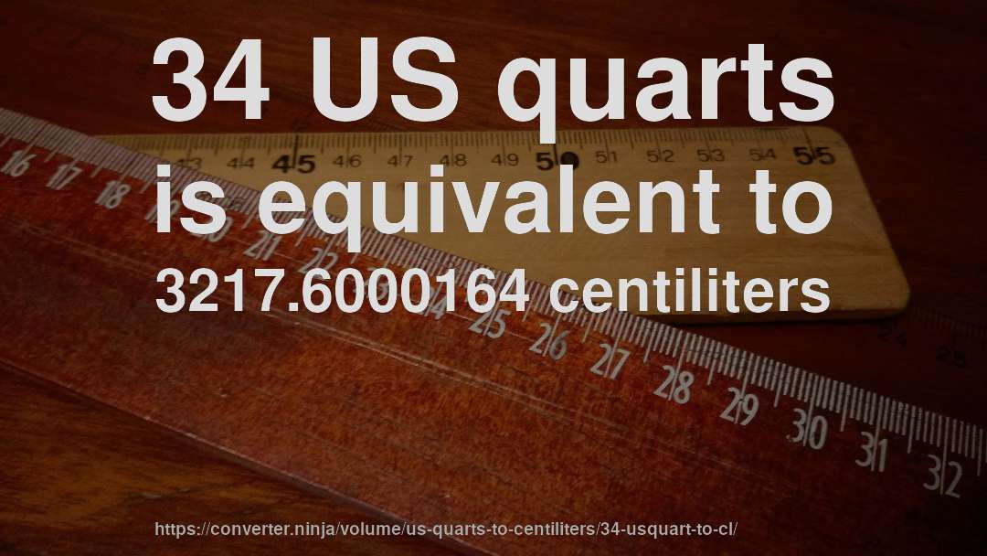 34 US quarts is equivalent to 3217.6000164 centiliters