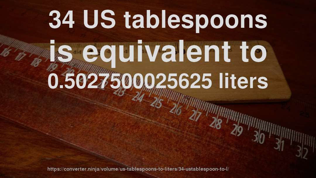 34 US tablespoons is equivalent to 0.5027500025625 liters