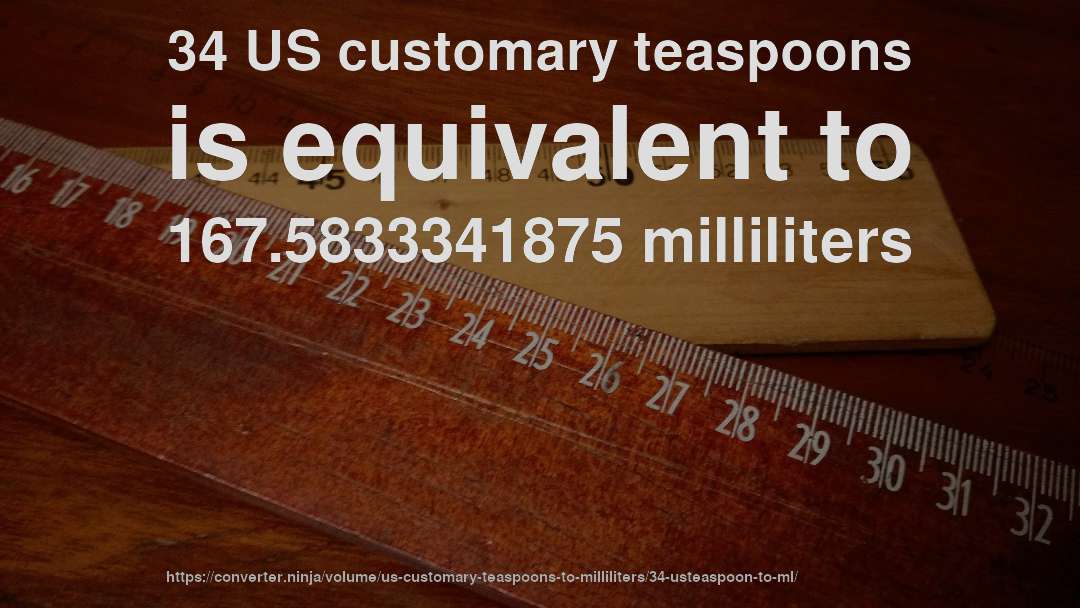 34 US customary teaspoons is equivalent to 167.5833341875 milliliters