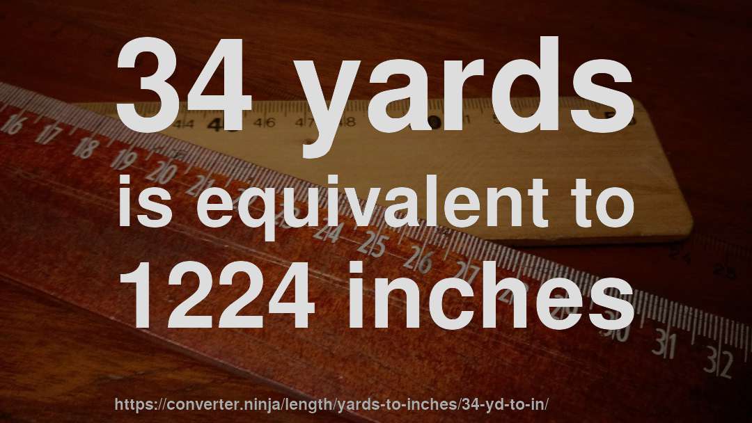 34 yards is equivalent to 1224 inches