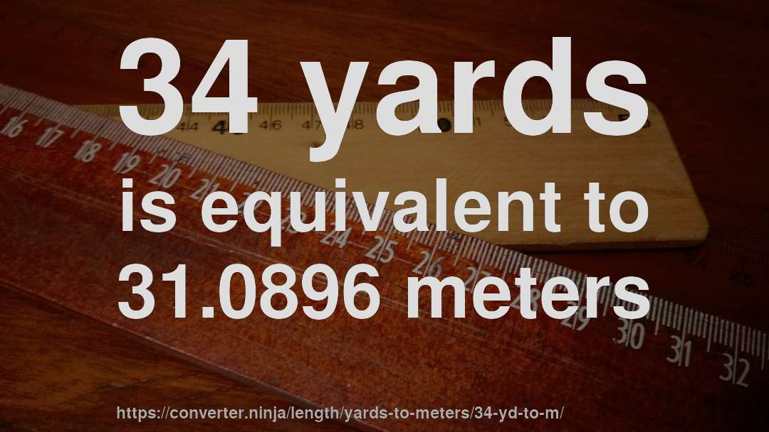 34 yards is equivalent to 31.0896 meters