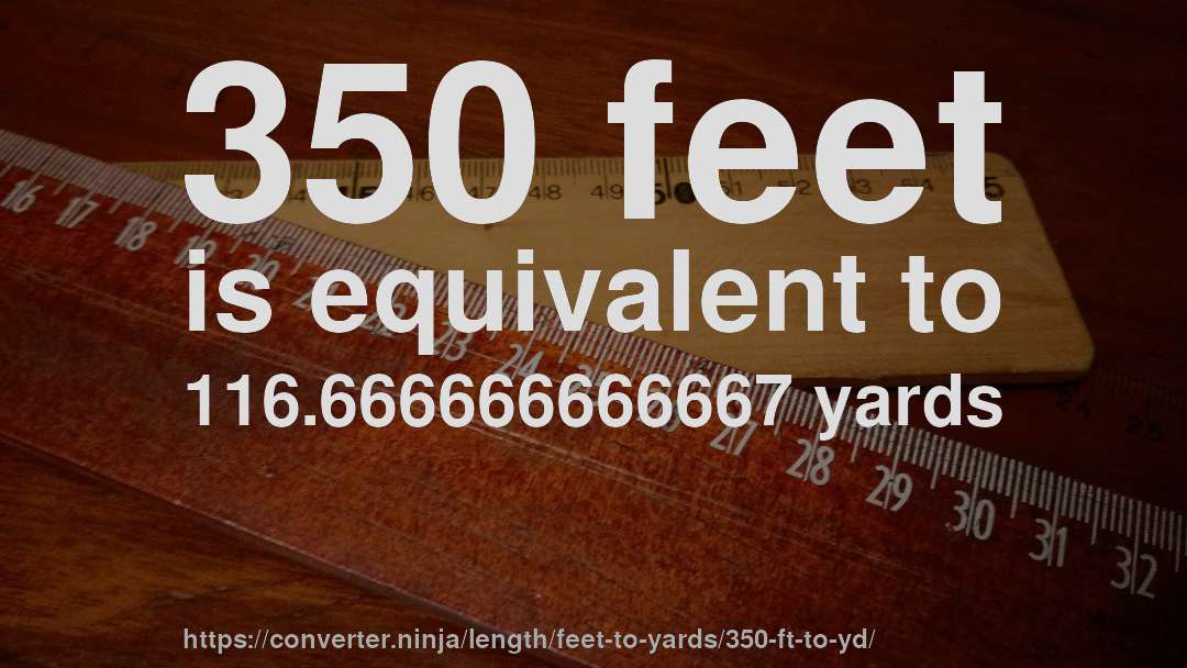 350 feet is equivalent to 116.666666666667 yards