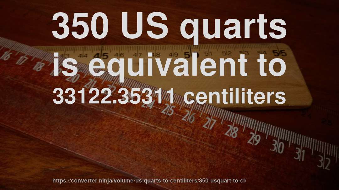 350 US quarts is equivalent to 33122.35311 centiliters