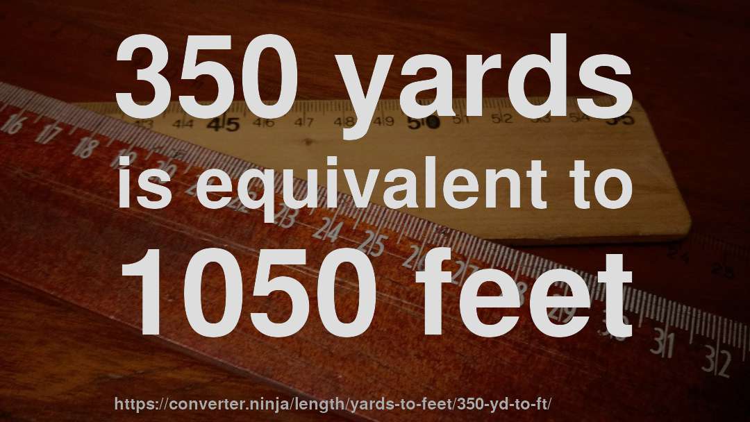 350 yards is equivalent to 1050 feet