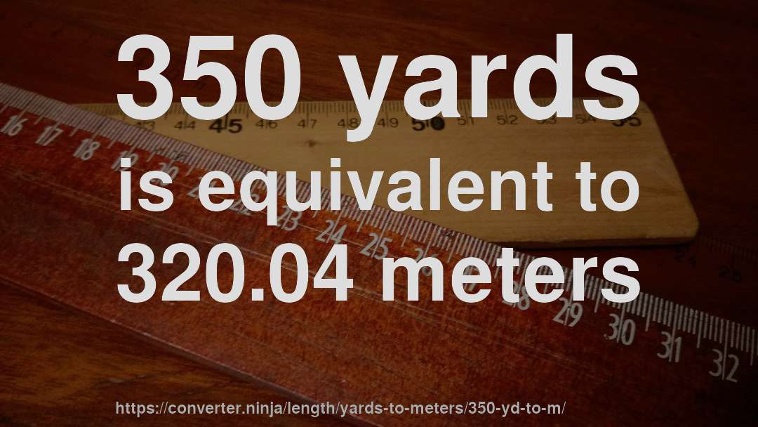 350 yards is equivalent to 320.04 meters