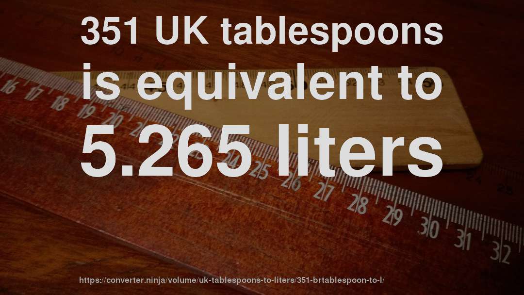 351 UK tablespoons is equivalent to 5.265 liters