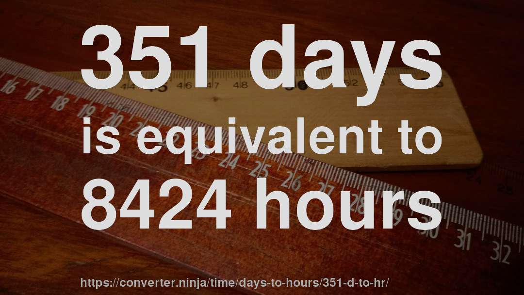 351 days is equivalent to 8424 hours