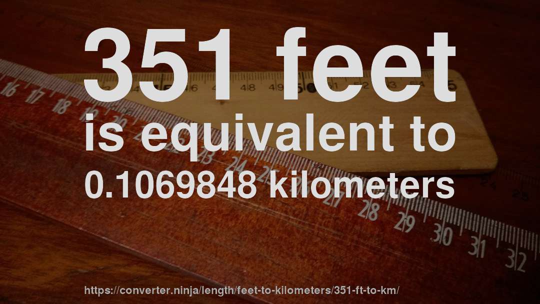 351 feet is equivalent to 0.1069848 kilometers