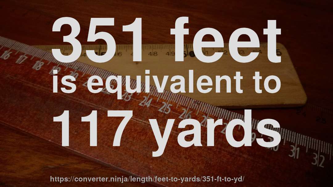 351 feet is equivalent to 117 yards