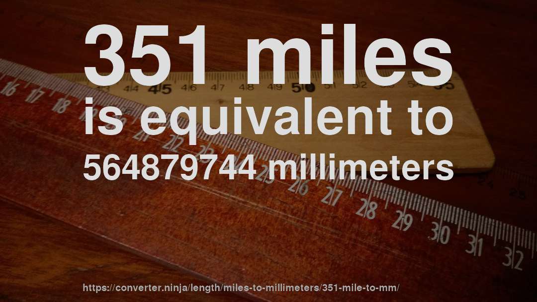 351 miles is equivalent to 564879744 millimeters
