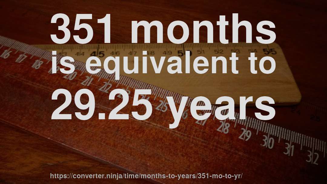 351 months is equivalent to 29.25 years