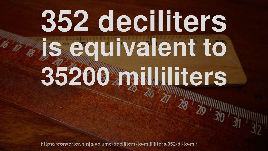 352 deciliters is equivalent to 35200 milliliters