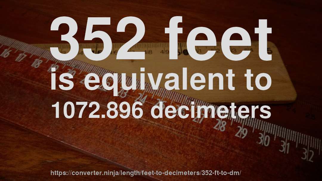 352 feet is equivalent to 1072.896 decimeters