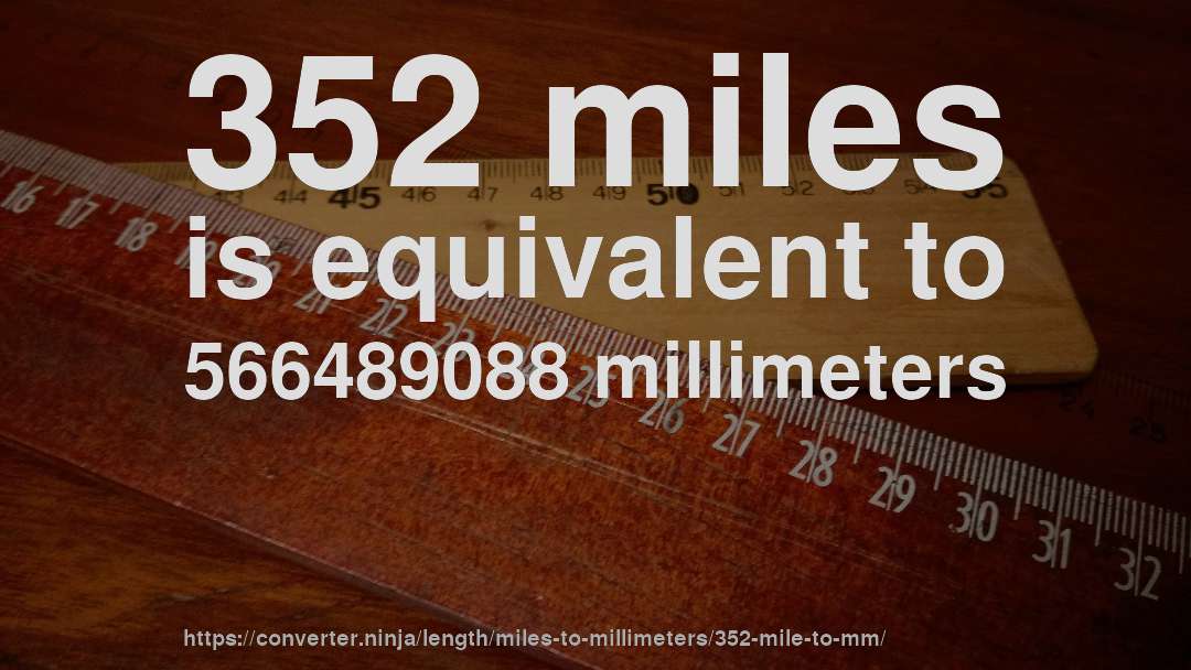 352 miles is equivalent to 566489088 millimeters