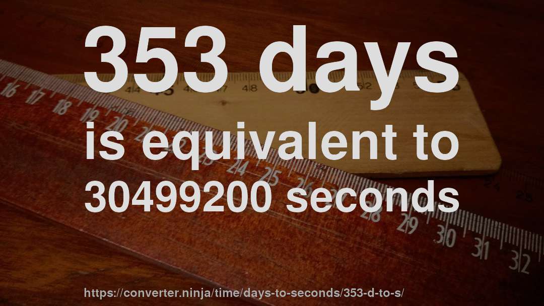353 days is equivalent to 30499200 seconds