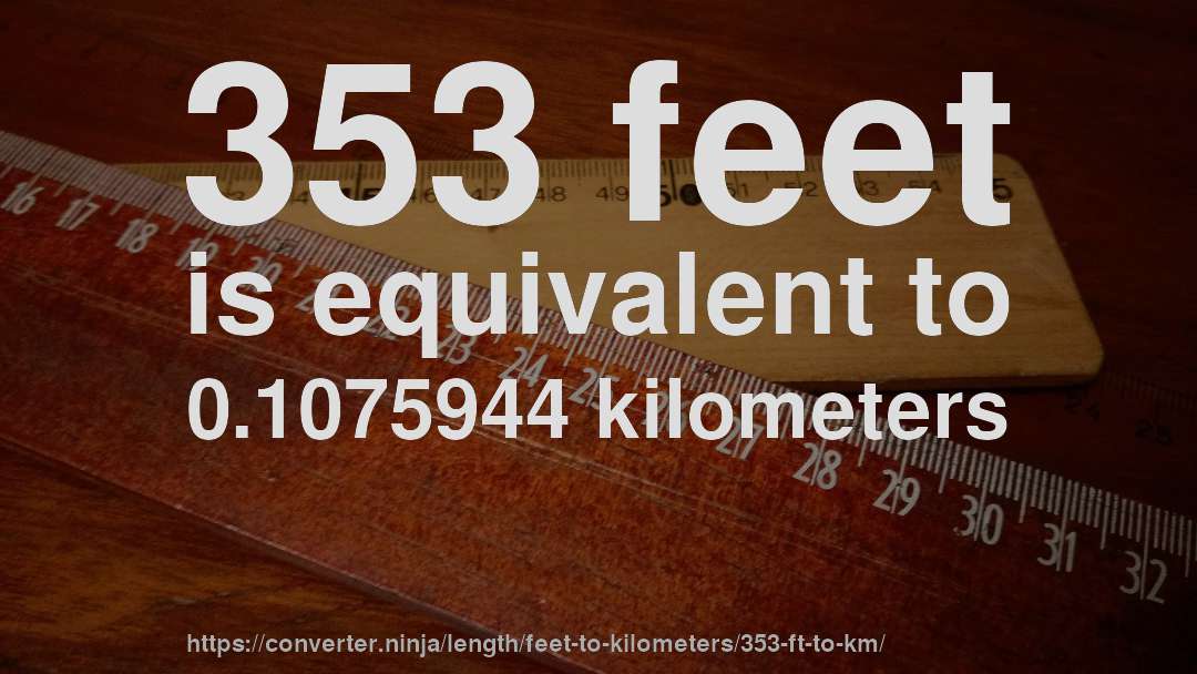 353 feet is equivalent to 0.1075944 kilometers