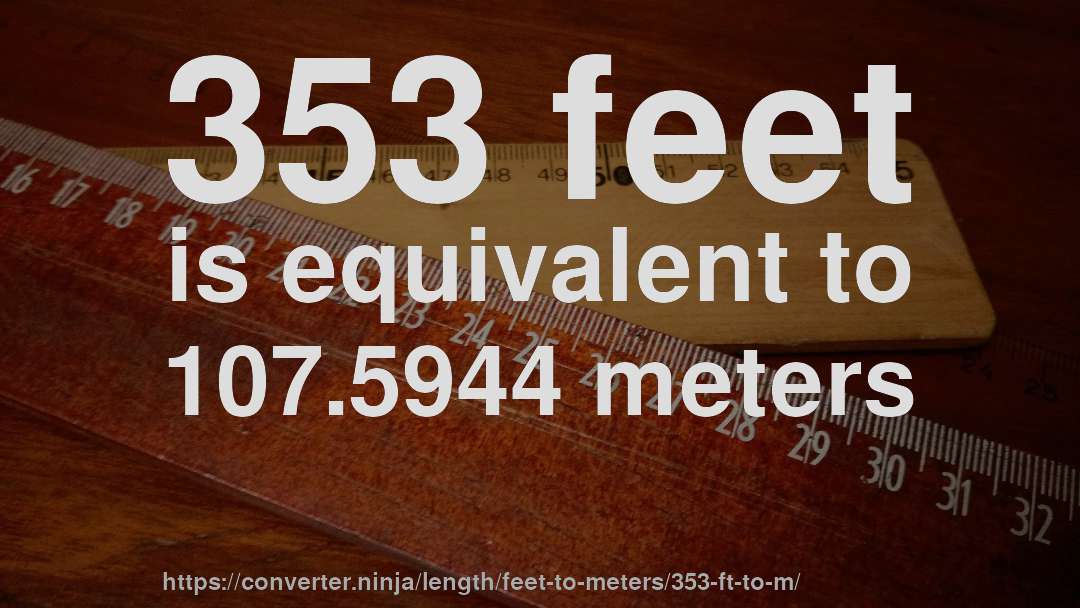 353 feet is equivalent to 107.5944 meters