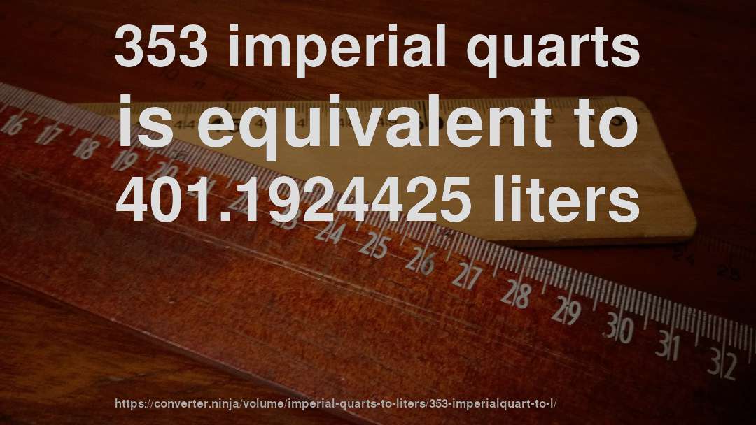 353 imperial quarts is equivalent to 401.1924425 liters