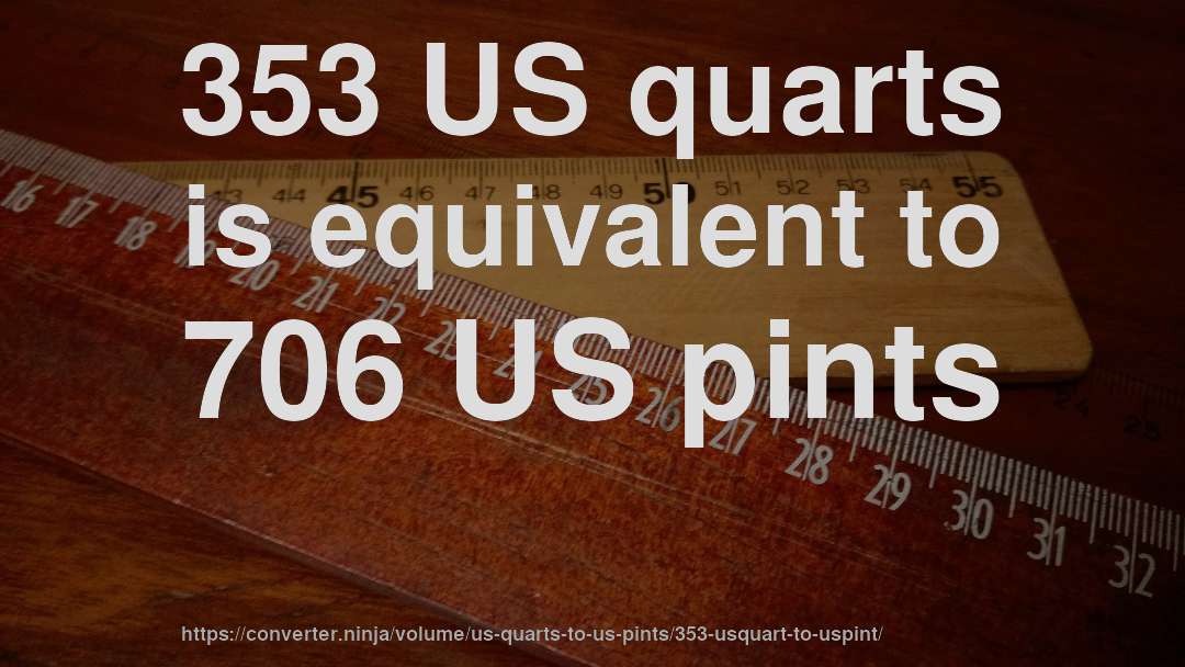 353 US quarts is equivalent to 706 US pints
