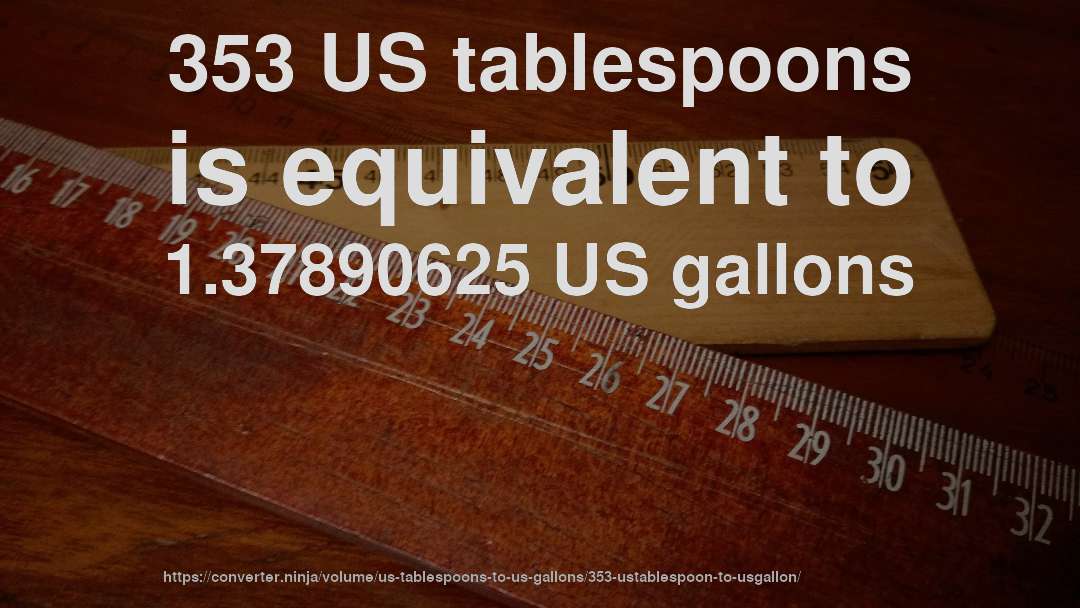353 US tablespoons is equivalent to 1.37890625 US gallons