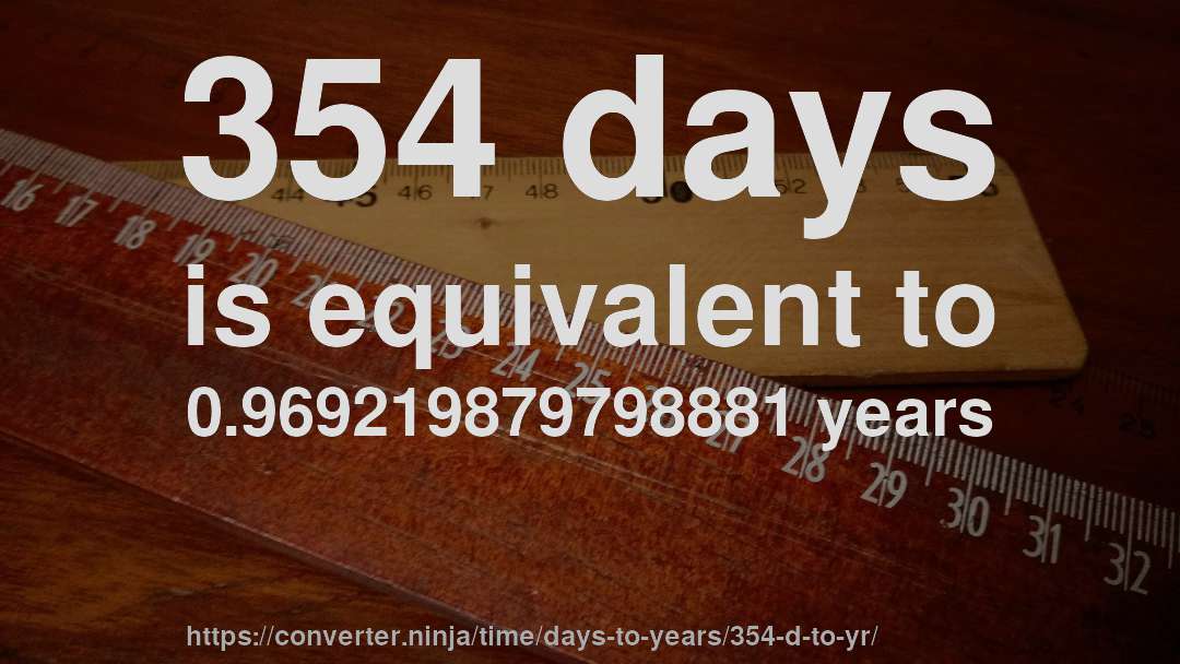354 days is equivalent to 0.969219879798881 years