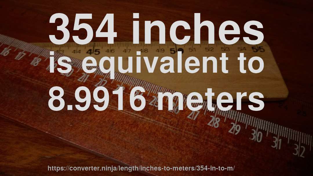 354 inches is equivalent to 8.9916 meters