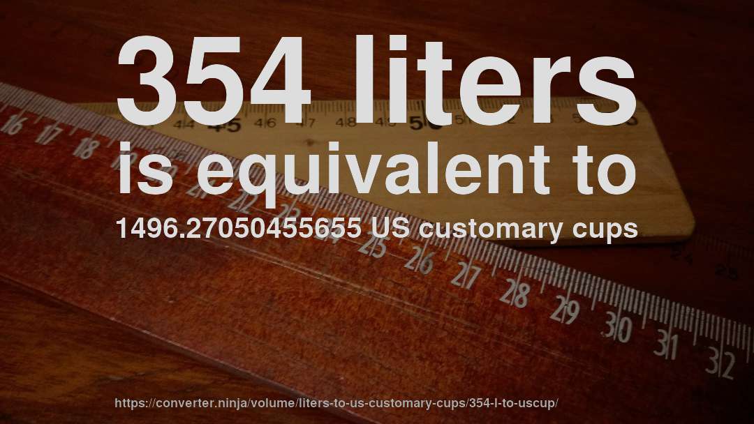 354 liters is equivalent to 1496.27050455655 US customary cups