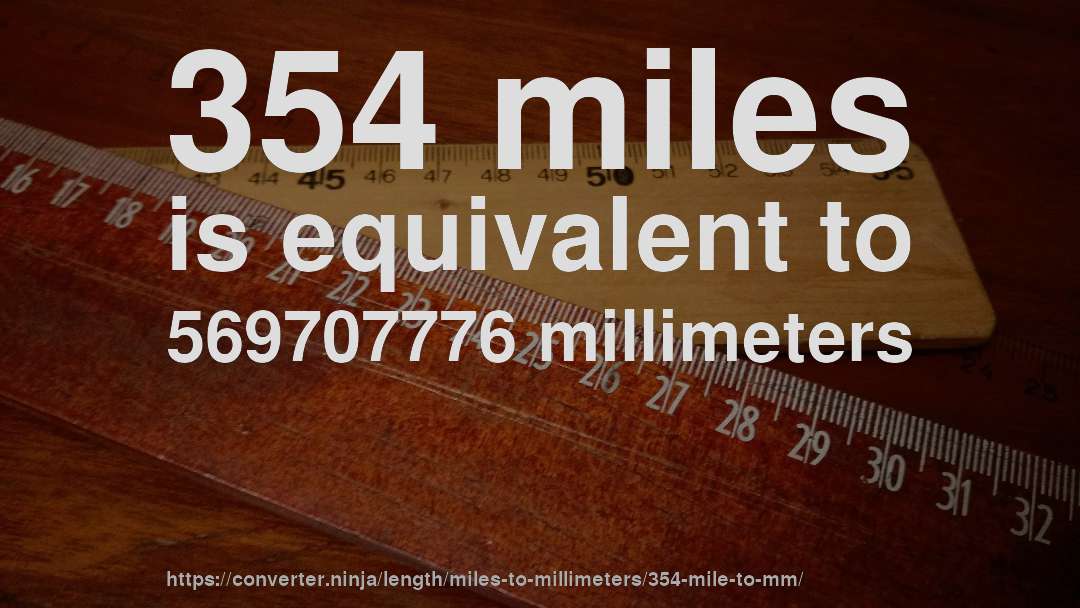 354 miles is equivalent to 569707776 millimeters
