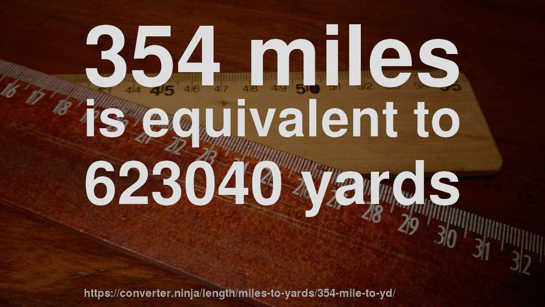 354 miles is equivalent to 623040 yards