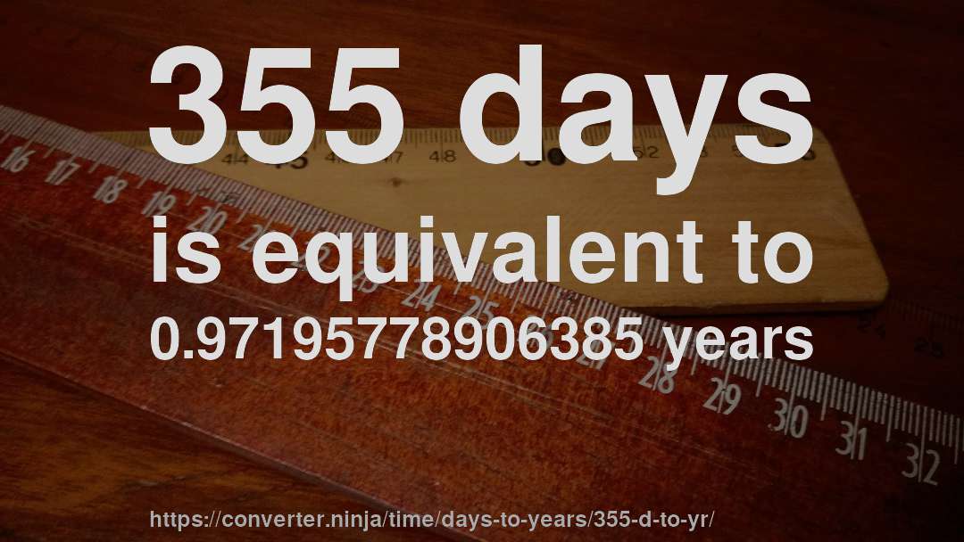 355 days is equivalent to 0.97195778906385 years